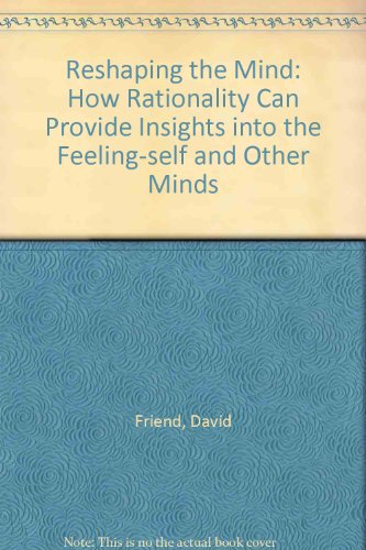 Beispielbild fr Reshaping the Mind: How Rationality Can Provide Insights into the Feeling-self and Other Minds Friend, David zum Verkauf von online-buch-de