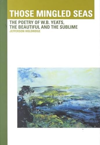 Stock image for Those Mingled Seas: The Poetry of W.B. Yeats, the Beautiful and the Sublime for sale by Bennor Books IOBA