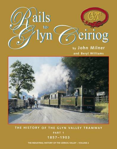 9781900622141: The Rails to Glyn Ceiriog: The History of the Glyn Valley Tramway 1857 - 1903: v. 2, Pt. 1 (Industrial History of the Ceiriog Valley)