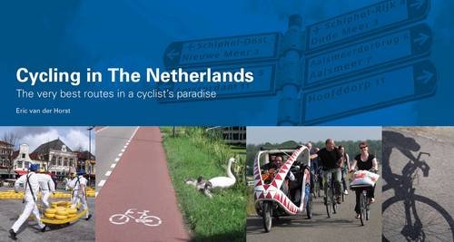 Imagen de archivo de Cycling in the Netherlands: The Very Best Routes in a Cyclist's Paradise. Eric Van Der Horst a la venta por Aristotle's Attic
