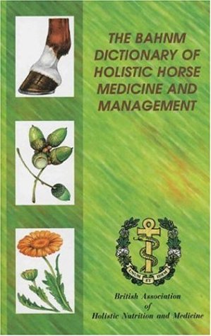 Beispielbild fr THE BAHNM DICTIONARY OF HOLISTIC HORSE MEDICINE AND MANAGEMENT, zum Verkauf von Book Orphanage