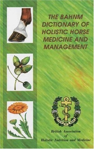 Imagen de archivo de THE BAHNM DICTIONARY OF HOLISTIC HORSE MEDICINE AND MANAGEMENT, a la venta por Book Orphanage