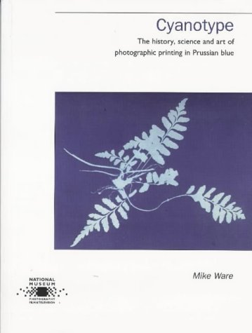 Cyanotype: The History, Science and Art of Photographic Printing in Prussian Blue (9781900747073) by Mike Ware