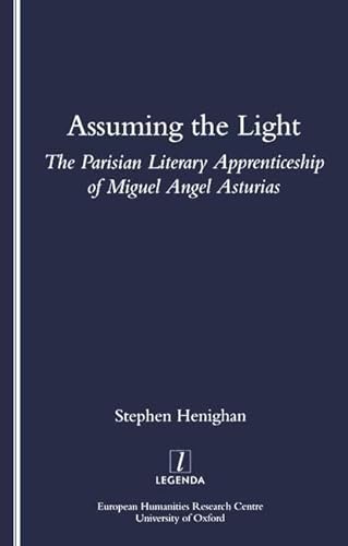 Beispielbild fr Assuming the Light: The Parisian Literary Apprenticeship of Miguel Angel Asturias (Legenda Main Series) zum Verkauf von Ria Christie Collections