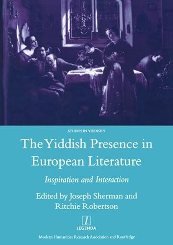 9781900755832: The Yiddish Presence in European Literature: Inspiration and Interaction: Selected Papers Arising from the Fourth and Fifth International Mendel Friedman Conference (Legenda Studies in Yiddish, 5)
