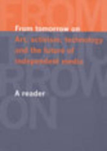 9781900756280: From Tomorrow On: Art, Activism, Technology and the Future of Independent Media - A Reader