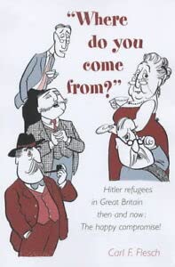 Where Do You Come From?: Hitler Refugees in Great Britain Then and Now (9781900796798) by Flesch, Carl