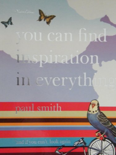 Imagen de archivo de Paul Smith: You Can Find Inspiration in Everything*: (*and if you cant, look again) a la venta por Goodwill Books