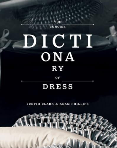 Stock image for The Concise Dictionary of Dress: By Judith Clark & Adam Phillips for sale by SecondSale