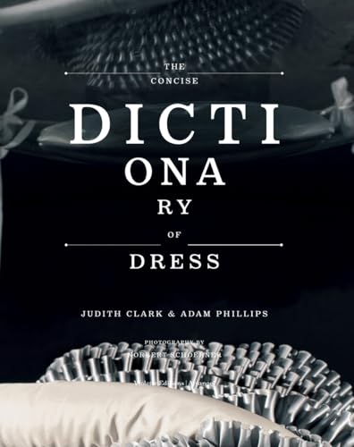 9781900828352: The Concise Dictionary of Dress: By Judith Clark & Adam Phillips