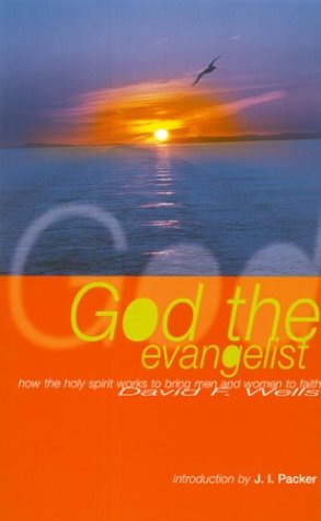God the Evangelist: How the Holy Spirit Works to Bring Men and Women to Faith (9781900890076) by Wells, David F.