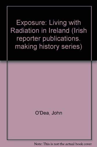 Stock image for Exposure: Living with Radiation in Ireland (Irish reporter publications. making history series) for sale by Kennys Bookstore