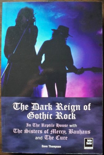 9781900924481: The Dark Reign of Gothic Rock: In The Reptile House with The Sisters of Mercy, Bauhaus and The Cure