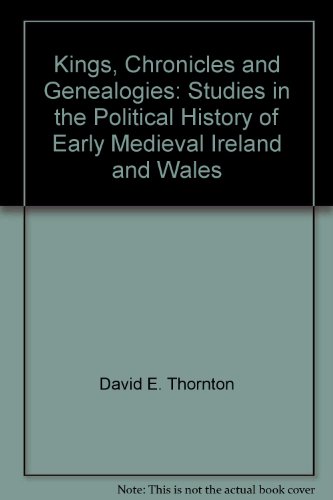 Kings, Chronicles and Genealogies: Studies in the Political History of Early Medieval Ireland and Wales (9781900934091) by David E. Thornton