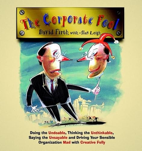Stock image for The Corporate Fool: Doing the Undoable, Thinking the Unthinkable, Saying the Unsayable and Driving Your Sensible Organization Mad with Creative Folly for sale by AwesomeBooks