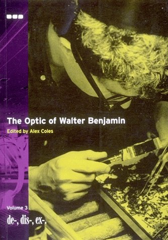 The Optic of Walter Benjamin, Vol. 3: De-, Dis-, Ex- (9781901033410) by Alex Coles