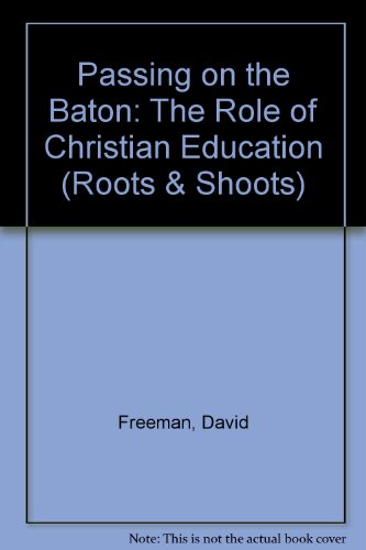 Passing on the Baton: The Role of Christian Education (Roots & Shoots) (9781901075908) by David Freeman