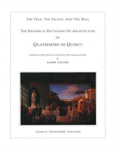 The Historical Dictionary of Architecture of Quatremere De Quincy: The True, the Fictive and the Real (9781901092172) by Younes, Samir
