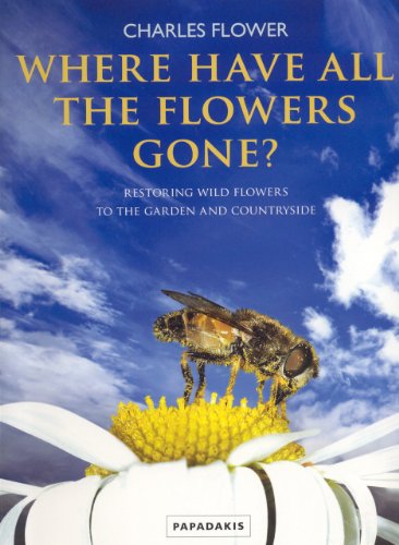 Where Have All the Flowers Gone?: Restoring Wild Flower to the Garden and Countryside - Flower, Charles/ Bailey, Mike (Photographer)/ Williams, Steve (Photographer)