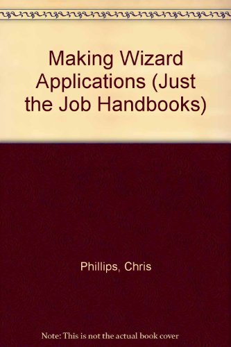 Making Wizard Applications (Just the Job Handbooks) (9781901122039) by Phillips, Chris
