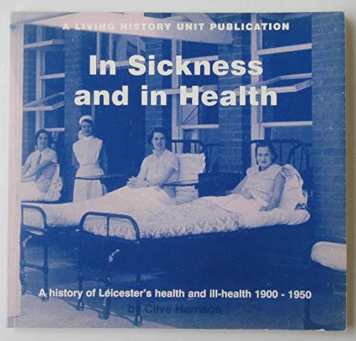 Beispielbild fr In Sickness and in Health: A History of Leicester's Health and Ill-Health, 1900-50 zum Verkauf von Anybook.com