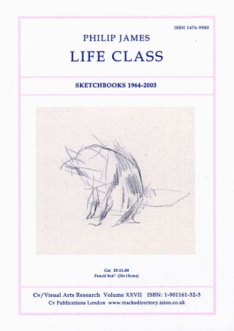 Life Class: Sketchbooks 1964-2003: v. 27 (CV/Visual Arts Research) (9781901161328) by Philip, James