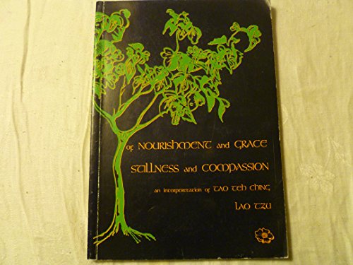 Imagen de archivo de Of Nourishment and Grace Stillness and Compassion. An Iterpretation of Tao Teh Ching. A manual for the 21st century a la venta por WorldofBooks