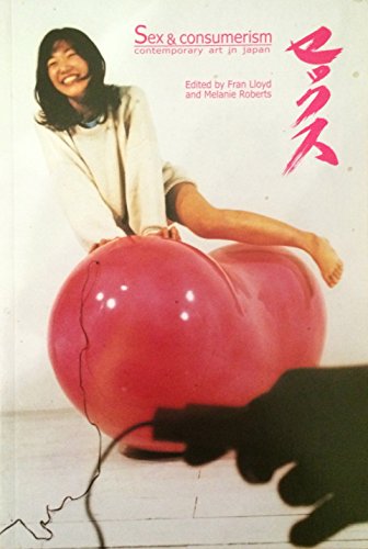 Sex and Consumerism: Contemporary Art in Japan (9781901177428) by Lloyd, Fran & Melanie Roberts