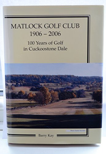 9781901214529: MATLOCK GOLF CLUB - 1906 - 2006 100 YEARS OF GOLF IN CUCKOOSTONE DALE