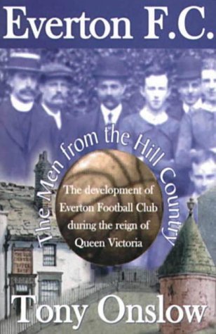 Imagen de archivo de Everton F.C.: The Men from the Hill Country - The Development of Everton Football Club During the Reign of Queen Victoria a la venta por WorldofBooks