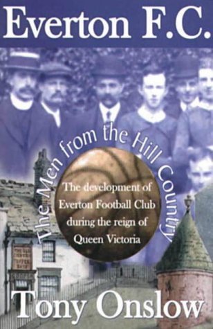 Stock image for Everton F.C.: The Men from the Hill Country - The Development of Everton Football Club During the Reign of Queen Victoria for sale by WorldofBooks