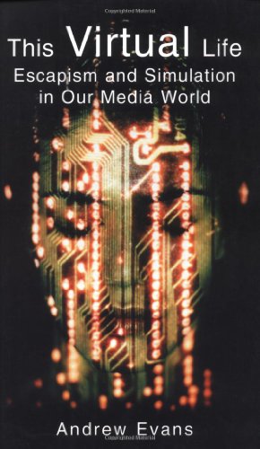 This Virtual Life: Escapism and Simulation in Our Media World (9781901250596) by Evans, Andrew