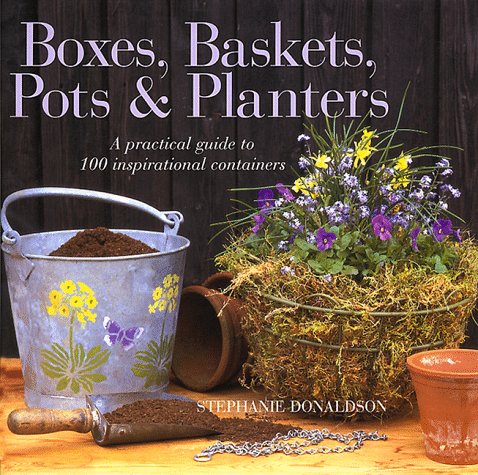 Stock image for Boxes, Baskets, Pots Planters: A Practical Guide to 100 Inspirational Containers for sale by Front Cover Books