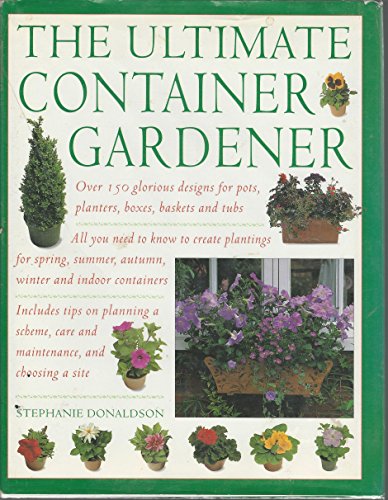 Beispielbild fr The Ultimate Container Gardener : Over 150 Glorious Designs for Planters, Pots, Boxes, Baskets and Tubs zum Verkauf von Better World Books