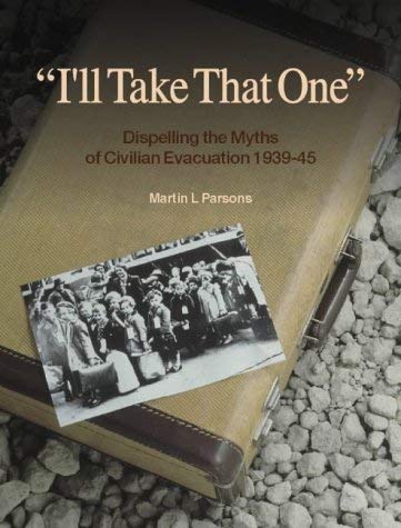 I'll Take That One : Dispelling the Myths of Civilian Evacuation, 1939-45