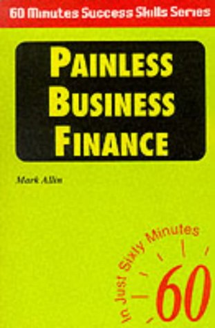 Imagen de archivo de Painless Business Finance: In Just Sixty Minutes (Sixty Minute Success Skills S.) a la venta por WorldofBooks