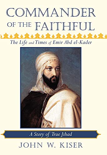 9781901383317: Commander of the Faithful, the Life and Times of Emir Abd El-Kader: A Story of True Jihad