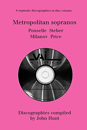 Metropolitan Sopranos. 4 Discographies. Rosa Ponselle, Eleanor Steber, Zinka Milanov, Leontyne Price. [1997]. (9781901395013) by Hunt, John