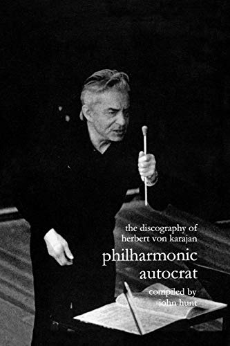 Discography of Herbert Von Karajan. Philharmonic Autocrat 1. [Third Edition]. [2000]. (9781901395044) by Hunt, John