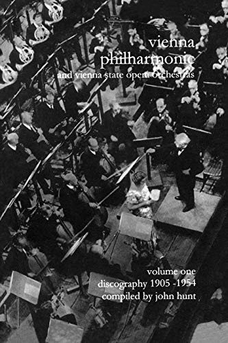 Wiener Philharmoniker 1 - Vienna Philharmonic and Vienna State Opera Orchestras. Discography Part 1 1905-1954. [2000]. (9781901395051) by Hunt, John