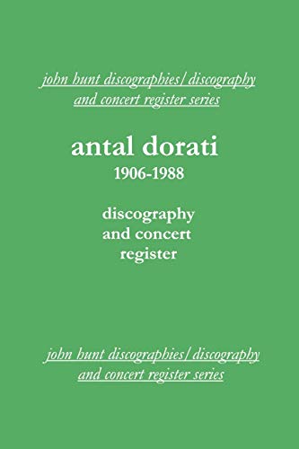 Antal Dorati 1906-1988. Discography and Concert Register. [2004]. (9781901395167) by Hunt, John