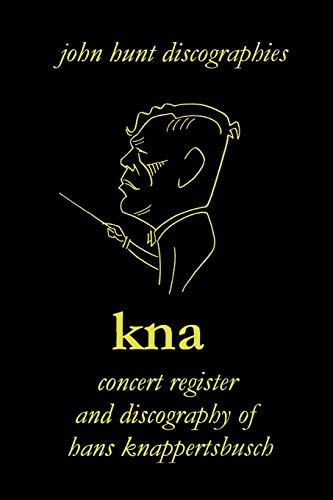 Hans Knappertsbusch. Kna: Concert Register and Discography of Hans Knappertsbusch, 1888-1965. Sec...