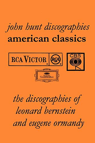 American Classics: The Discographies of Leonard Bernstein and Eugene Ormandy. [2009]. (9781901395242) by Hunt, John