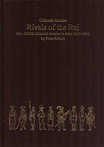 Rivals of the Raj: Non-British Colonial Armies in Asia 1497â€“1941 (9781901543193) by Abbott, Peter