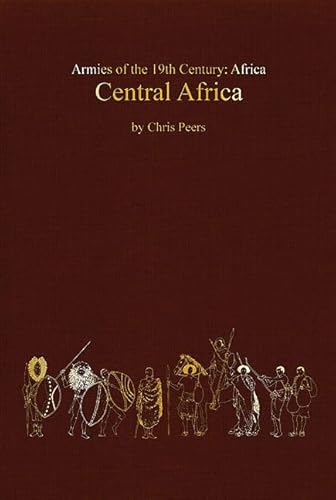 Beispielbild fr Armies of the Nineteenth Century: Africa . 2: Central Africa. Organisation, warfare, dress and weapons. 120 figurs, 61 illlustrations, 3 maps. zum Verkauf von Antiquariat Bernhardt