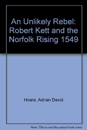 9781901553062: An Unlikely Rebel: Robert Kett and the Norfolk Rising 1549