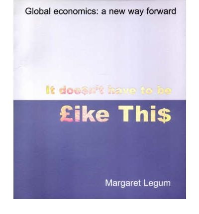 Stock image for It Doesn't Have to be Like This: Global Economics - A New Way Forward for sale by WorldofBooks