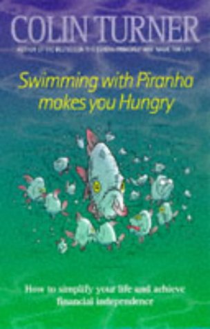 Imagen de archivo de Swimming with Piranha Makes You Hungry: How to Simplify Your Life and Achieve Financial Independence a la venta por AwesomeBooks