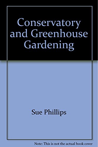 Conservatory and Greenhouse Gardening (9781901683912) by Sue Phillips