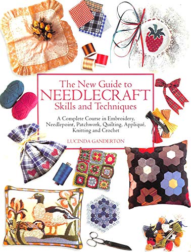 Stock image for The New Guide to Needlecraft Skills and Techniques : A Complete Course in Embroidery, Needlepoint , Patchwork, Quilting, Applique, Knitting and Crochet for sale by Westwood Books